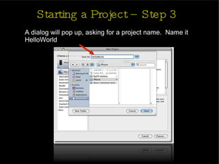Starting a Project – Step 3 A dialog will pop up, asking for a project name.  Name it HelloWorld 