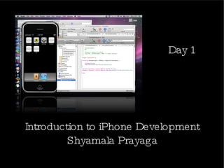 Introduction to iPhone Development Shyamala Prayaga Day 1 