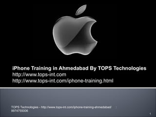 iPhone Training in Ahmedabad By TOPS Technologies
http://www.tops-int.com
http://www.tops-int.com/iphone-training.html
TOPS Technologies - http://www.tops-int.com/iphone-training-ahmedabad/ :
9974755006
1
 