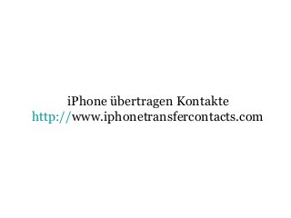iPhone übertragen Kontakte
http://www.iphonetransfercontacts.com
 