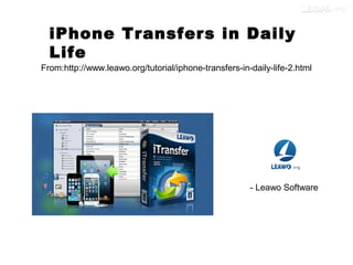 iPhone Transfers in Daily
Life
From:http://www.leawo.org/tutorial/iphone-transfers-in-daily-life-2.html
- Leawo Software
 