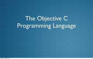 The Objective C
                               Programming Language



onsdag den 7. september 2011
 
