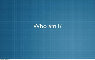 Who am I?



onsdag den 7. september 2011
 