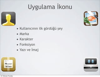 Uygulama İkonu


                        • Kullanıcının ilk gördüğü şey
                        • Marka
                        • Karakter
                        • Fonksiyon
                        • Yazı ve İmaj




24, February,Thursday
 