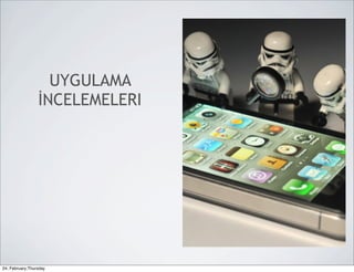 UYGULAMA
                 İNCELEMELERI




24, February,Thursday
 