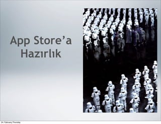 App Store’a
           Hazırlık




24, February,Thursday
 