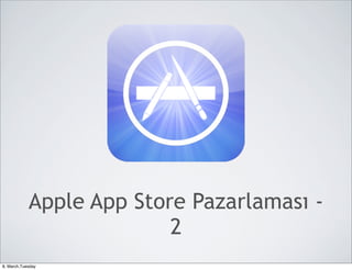 Apple App Store Pazarlaması -
                          2
8, March,Tuesday
 