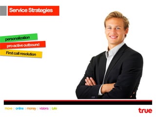 Service Strategies




personalization
 pro-active outbound
First call resolution
 