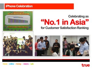 iPhone Celebration


                                       Celebrating as

                     “No.1 in Asia”
                     for Customer Satisfaction Ranking
 