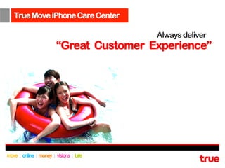 True Move iPhone Care Center

                               Always deliver
           “Great Customer Experience”
 