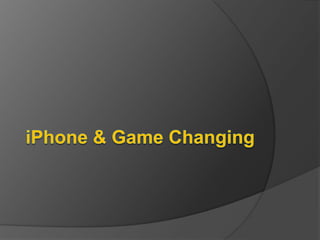 iPhone & Game Changing<br />
