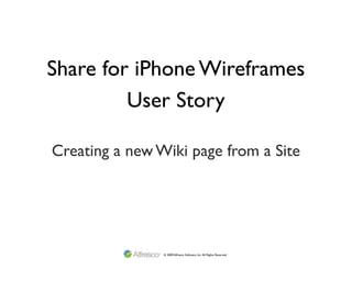 Share for iPhone Wireframes
         User Story

Creating a new Wiki page from a Site




                © 2009 Alfresco Software, Inc. All Rights Reserved.
 