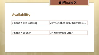 Availability
iPhone X Pre-Booking 27th October 2017 Onwards…..
iPhone X Launch 3rd November 2017
 