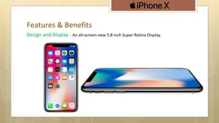 Features & Benefits
Design and Display - An all-screen-new 5.8 inch Super Retina Display.
 