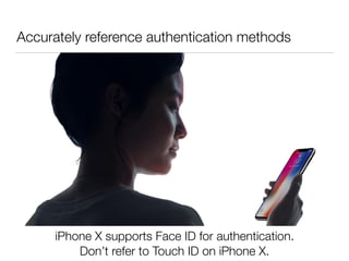 Accurately reference authentication methods
iPhone X supports Face ID for authentication. 
Don’t refer to Touch ID on iPhone X.
 