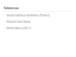 References
• Human Interface Guidelines: iPhone X
• iPhone X Tech Specs
• What’s New in iOS 11
 