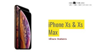 iPhone Xs & Xs
Max
All new Features
 
