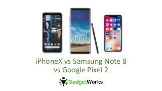 iPhoneX vs Samsung Note 8
vs Google Pixel 2
 