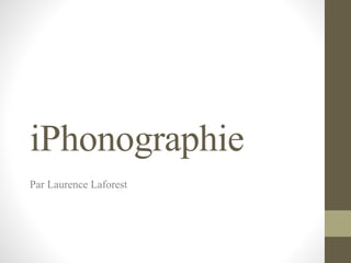 iPhonographie
Par Laurence Laforest
 