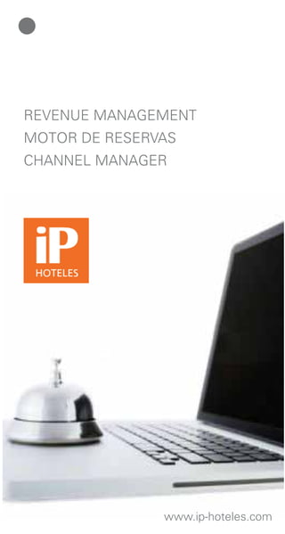 REVENUE MANAGEMENT
MOTOR DE RESERVAS
CHANNEL MANAGER




               www.ip-hoteles.com
 