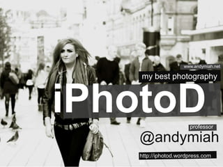 www.andymiah.net my best photography iPhotoD professor @andymiah http://iphotod.wordpress.com m 