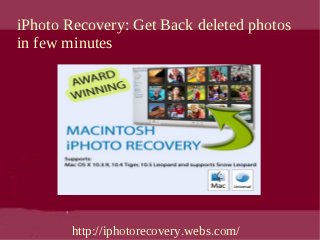 iPhoto Recovery: Get Back deleted photos
in few minutes




        http://iphotorecovery.webs.com/
 