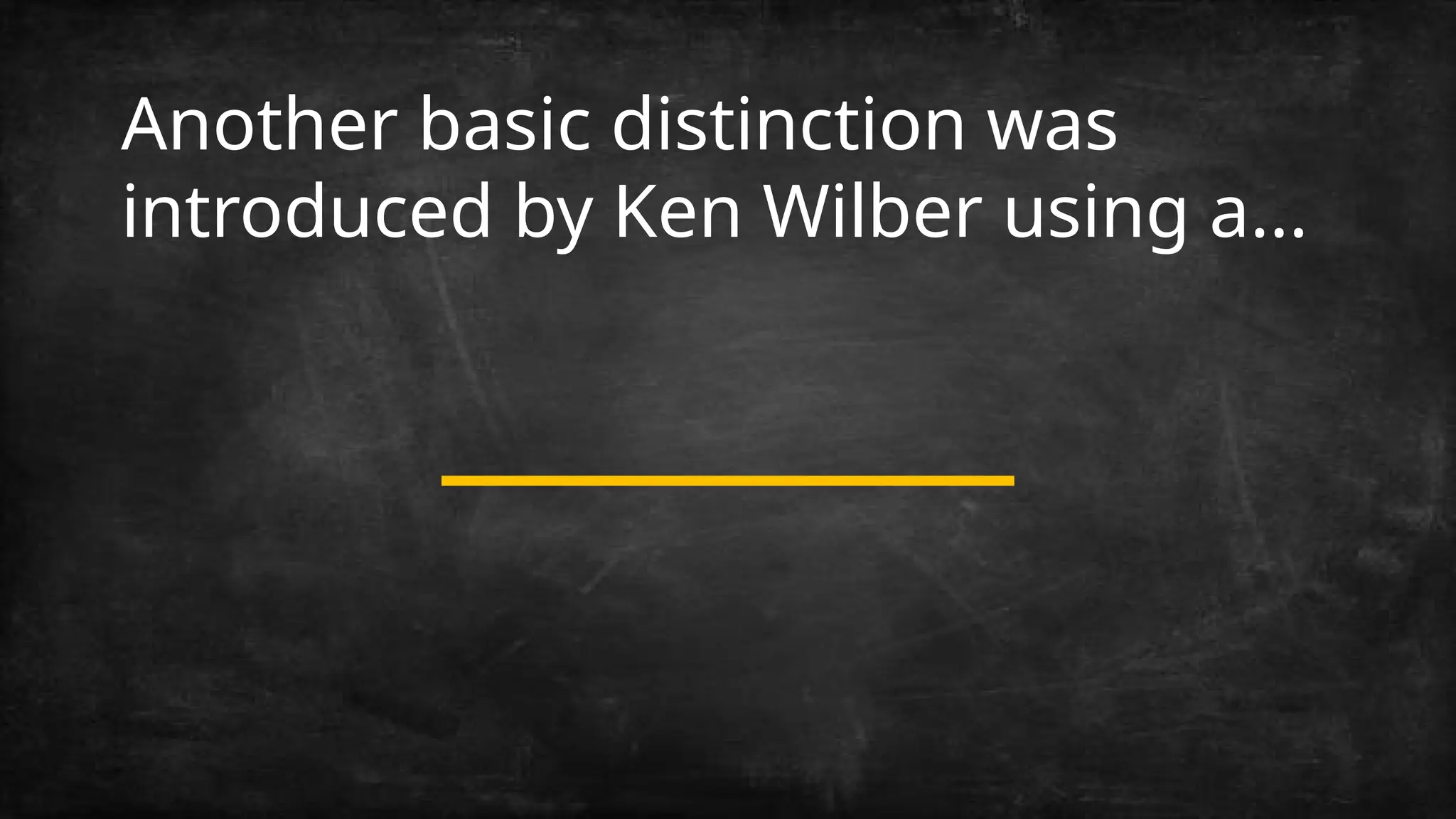 Another basic distinction was
introduced by Ken Wilber using a...
 