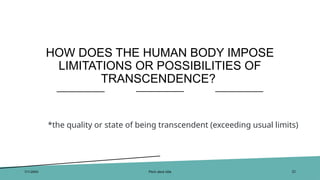 HOW DOES THE HUMAN BODY IMPOSE
LIMITATIONS OR POSSIBILITIES OF
TRANSCENDENCE?
7/1/20XX Pitch deck title 22
*the quality or state of being transcendent (exceeding usual limits)
 