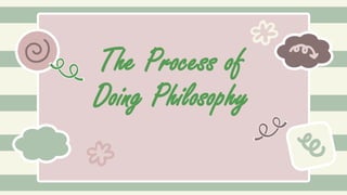 The Process of
Doing Philosophy
 