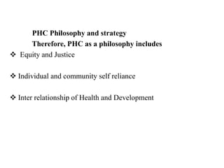 PHC Strategy
 Changes in the Health care system
 Total coverage with essential health care
 Integrated system o Involve...