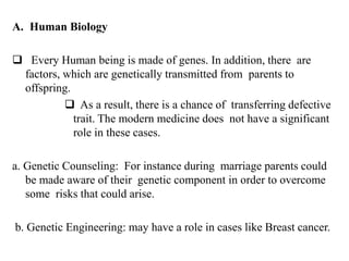 A. Human Biology
 Every Human being is made of genes. In addition, there are
factors, which are genetically transmitted f...