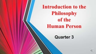 Introduction to the
Philosophy
of the
Human Person
Quarter 3
 
