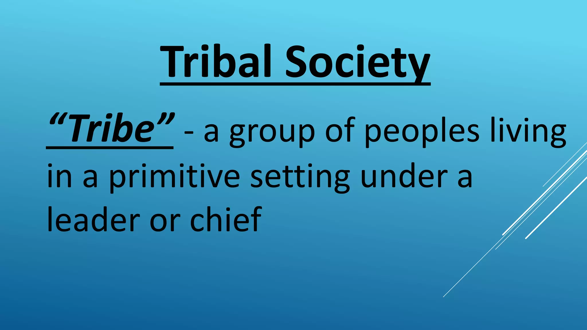 Tribal Society
“Tribe” - a group of peoples living
in a primitive setting under a
leader or chief
 