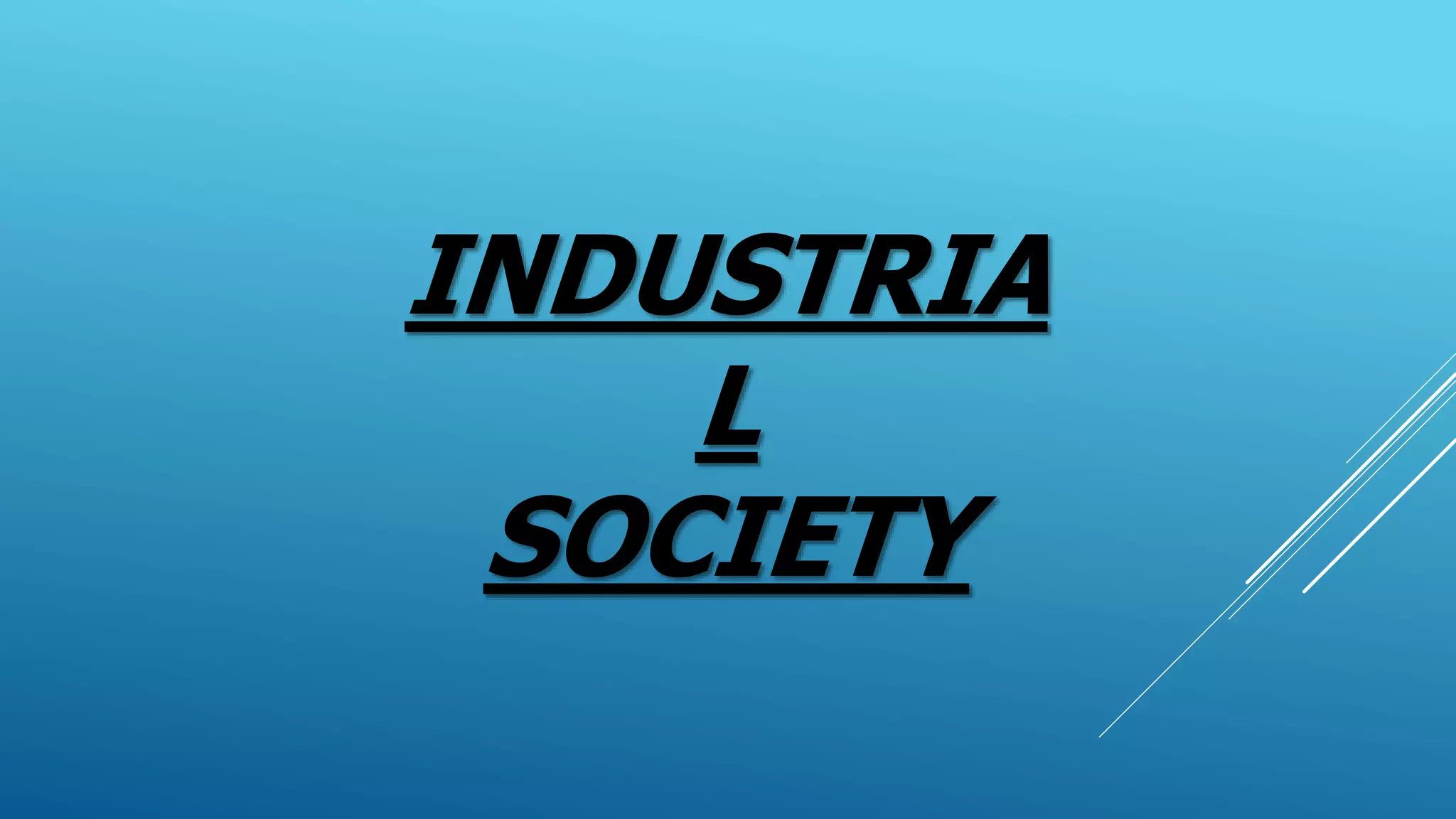 INDUSTRIA
L
SOCIETY
 
