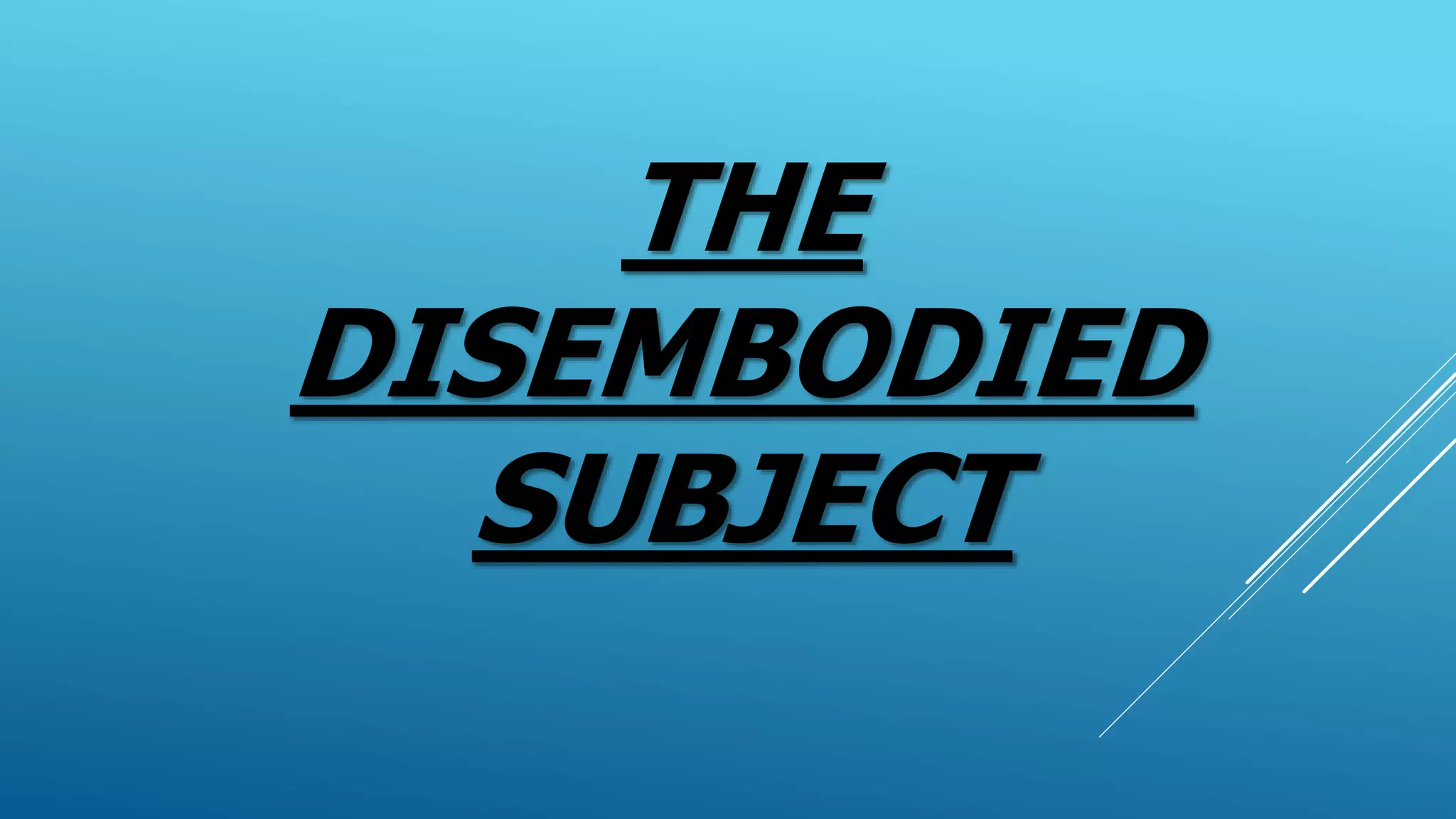 THE
DISEMBODIED
SUBJECT
 
