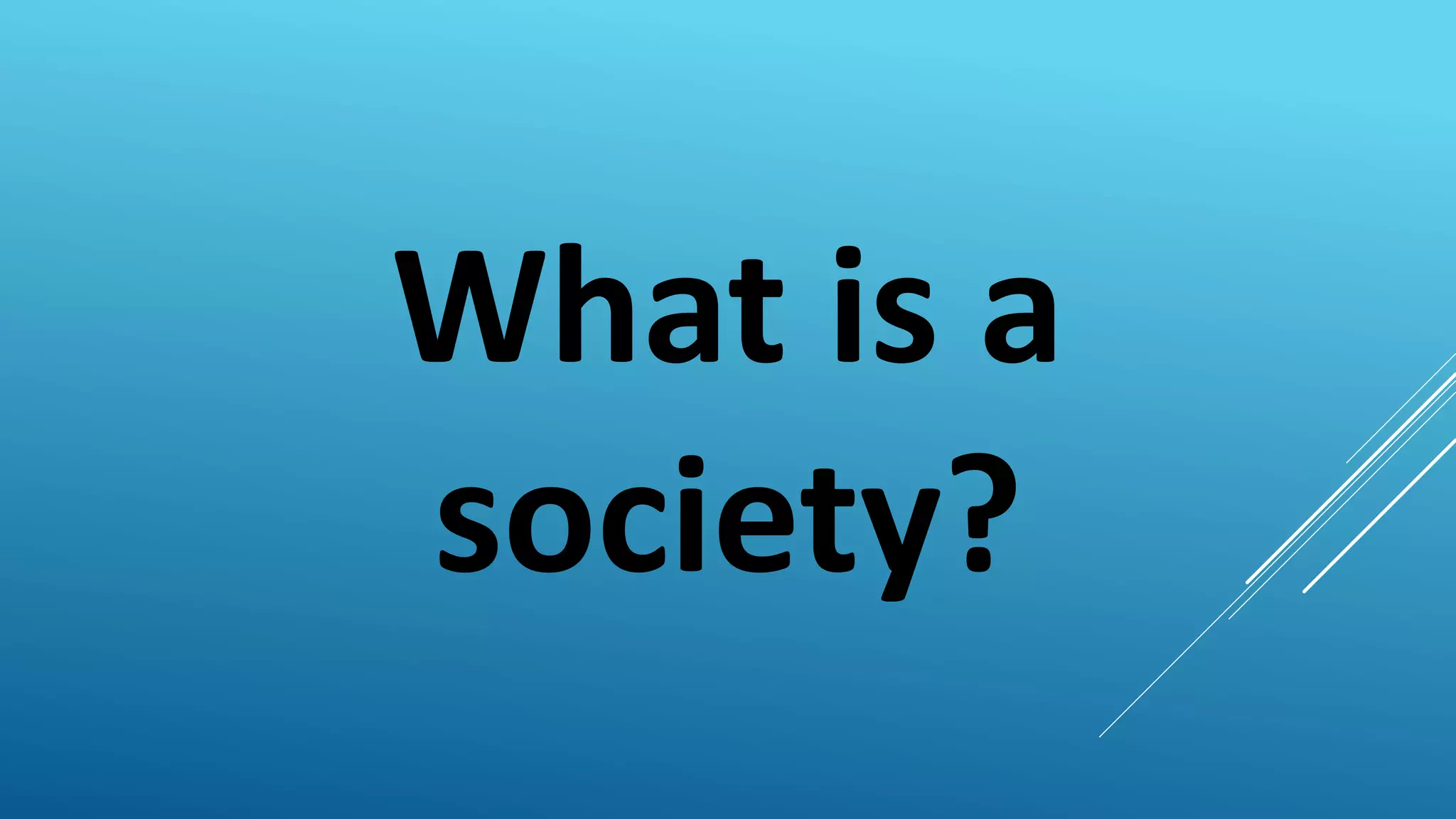 What is a
society?
 