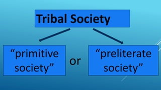 Tribal Society
“preliterate
society”
“primitive
society”
or
 