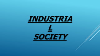 INDUSTRIA
L
SOCIETY
 
