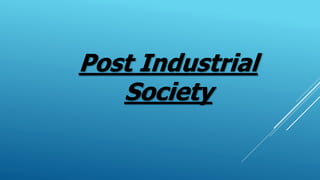Post Industrial
Society
 