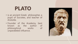 • is an ancient Greek philosopher, a
pupil of Socrates, and teacher of
Aristotle.
• Founder of the Academy, best
known as the author of
philosophical works of
unparalleled influence.
PLATO
 