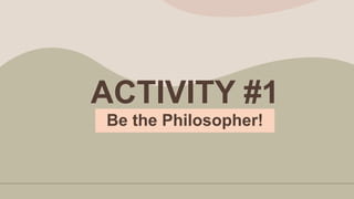 ACTIVITY #1
Be the Philosopher!
 