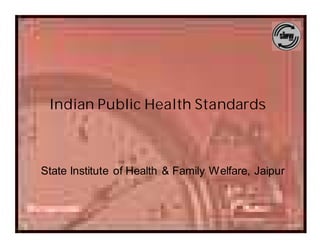 Indian Public Health Standards



State Institute of Health & Family Welfare, Jaipur
 