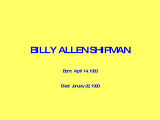 BILLY ALLEN SHIPMAN Born:  April 14, 1960 Died:  January 22, 1993 