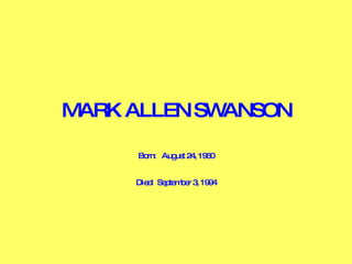 MARK ALLEN SWANSON Born:  August 24, 1960 Died:  September 3, 1994 