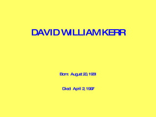 DAVID WILLIAM KERR Born:  August 20, 1961 Died:  April 2, 1997 