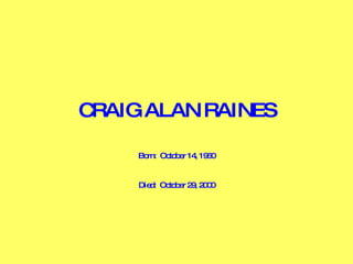 CRAIG ALAN RAINES Born:  October 14, 1960 Died:  October 29, 2000 