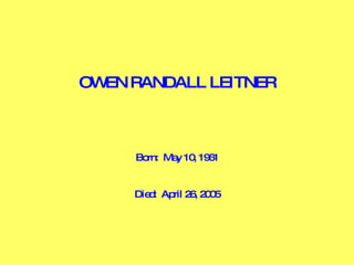 OWEN RANDALL LEITNER Born:  May 10, 1961 Died:  April 26, 2005 