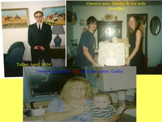 Taken April 2004 Owen’s son, Danny & his wife Jennifer Owen’s grandson,  Kai  with his sister, Cathy. 