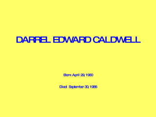 DARREL EDWARD CALDWELL Born: April 29, 1960 Died:  September 30, 1986 