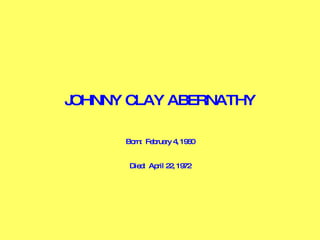 JOHNNY CLAY ABERNATHY Born:  February 4, 1960 Died:  April 22, 1972 